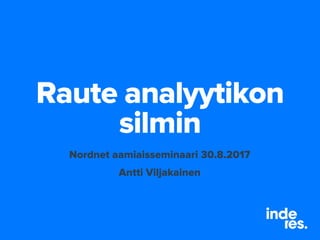 Raute analyytikon
silmin
Nordnet aamiaisseminaari 30.8.2017
Antti Viljakainen
 