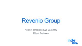 Revenio Group
Nordnet-aamiaistilaisuus 20.9.2016
Mikael Rautanen
 