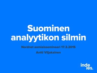 Suominen
analyytikon silmin
Nordnet aamiaisseminaari 17.3.2015
Antti Viljakainen
 