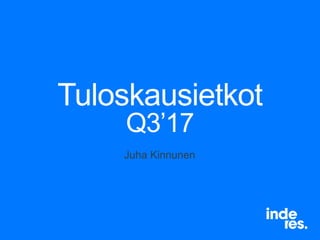 Tuloskausietkot
Q3’17
Juha Kinnunen
 