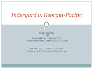 NINE LESSONS AND SUGGESTIONS FOR PRACTICE FOR FUNCTIONAL CAPACITY EVALUATORS WEBINAR WITH ROY MATHESON OPEN DISCUSSION AT END OF PRESENTATION Indergard v. Georgia-Pacific 
