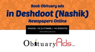 PHONE: +91 22 67706000 / +91 9870915796
www.obituryads.com
Book Obituary ads
in Deshdoot (Nashik)
Newspapers Online
 