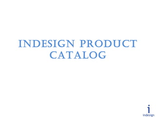 INDESIGN ProDuct
    cataloG
 