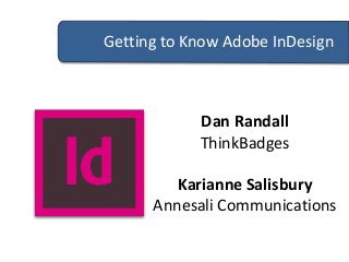 Getting to Know Adobe InDesign

Dan Randall
ThinkBadges
Karianne Salisbury
Annesali Communications

 