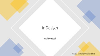 Guía virtual
InDesign
García Arellano Delaney Sibel
 