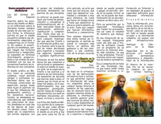 Nuevos escenarios para los diseñadores 
Luz del Carmen Vilchis Esquivel 
Disertar sobre los escenarios del diseño en México es reflexionar sobre la disciplina misma: siempre surgen de una idea que cobra forma, la diferencia estriba en que el diseño encuentra siempre sus determinantes espaciales y compositivas en el formato. En cambio, la investigación y la enseñanza, aunque tengan sus factores cualitativos y temporales, se expanden en términos directamente proporcionales a los niveles de profundidad con los que se revisan sus fuentes y se reflexiona en sus conceptos. 
El diseño gráfico en México tiene un contenido complejo, cuyos matices obligan a profundas reflexiones sobre sus intrincadas condiciones de desarrollo, porque todas ellas tejen el sustrato en el que las influencias del pensamiento estético, y los momentos socioculturales, se amalgaman en coincidencias que definen las colecciones de objetos diseñados en cada una de las épocas de nuestro devenir visual; fusionando así, la experiencia del artista impresor con el pensar del diseñador, abriendo, lentamente, las puertas de una disciplina. 
Lo anterior no puede soslayar una forma de pensar, concebir y conceptuar la profesionalización del diseño, marcando líneas de conocimiento, definición, clasificación y comprensión. Todos ellos son indicadores fundamentales para cualquier investigador que percibe frente a sí información gráfica vasta y diversa, ante la que se han de tomar decisiones para registrar y recopilar sus aspectos, momentos y ejemplos significativos. 
Entonces, no son los datos duros los que resuelven y estructuran el pensamiento sobre el diseño en nuestro país; es la experiencia frente a los acervos y el dominio de los referentes, los momentos de decisión que marcan, paso a paso, el camino que se traza en un tema tan amplio, en el que, definitivamente, hay que fragmentar, jerarquizar, decidir líneas de trabajo e interpretarlas con base en múltiples discusiones, ensayos, errores y aciertos. 
Los hitos del diseño en México parten de la comprensión de que, como afirma el maestro Vicente Rojo, el diseño es un arte y hay que verlo como tal. Es un arte aplicado, un arte que tiene que ser preciso, que tiene que demostrar cualidades y calidades a muy poca distancia. Se tiene que hacer en tiempo breve y tiene que demostrar su eficacia prácticamente en el acto; tiene que cumplir una función informativa, formativa y comunicativa. 
Para quienes desarrollamos estas tareas de investigación, el sentido se vuelve el concepto más fuerte: un dominio del quehacer y del ser diseñador, y una confirmación de la propia vocación ¿Qué es el Cómputo en la Nube (Cloud Computing)? 
Revista Digital Universitaria 
Se basa en la virtualizacion de las aplicaciones, infraestructura y software que permiten replicar la información del usuario, disponible ahora en cualquir equipo. Gracias al aumento de las capacidades de conexión hacia los equipos remotos donde se almacena la información, es posible generar grandes acervos de datos, música o video disponibles en cualquier parte del mundo. 
a diferencia del cómputo basado en servidores frente a nosotros o tangibles donde se puede prender o apagar un servidor, donde no se puede retirar un usb, no se puede dar mantenimiento de un servidor, cambiar un disco duro, etc. 
Esto es permitido por la capacidad tecnológica que tienen los procesadores así como el volumen de memoria que maneja. 
Es una integración de varios equipos trabajando como uno solo que a través de software creado con un propósito da un servicio en internet siendo más estables. Ya que si hay problemas “físicos” internos estos son resueltos de manera automática. 
Es La computación en nube es una tecnología nueva que busca tener todos nuestros archivos e información en Internet y sin depender de poseer la capacidad suficiente para almacenar información. 
Procedimiento 
Toda la información, procesos, datos, etc. se localizan dentro de la red de internet, como en una nube, así todo el mundo puede acceder a la información completa, sin poseer una gran infraestructura. 
Ventajas de Cómputo en la Nube 
Seguridad. (es la duplicación y/o multiplicación permanencia subsistencia y disponibilidad de la información) 
El Ahorro de la inversión (Ya no se necesita comprar un servidor –virtual hosting-)  