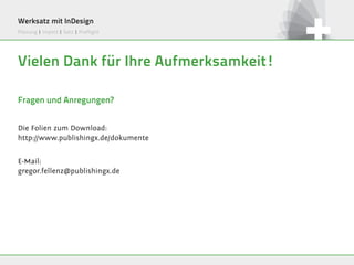 Werksatz mit InDesign
Planung | Import | Satz | Preflight




Vielen Dank für Ihre Aufmerksamkeit!

Fragen und Anregungen?


Die Folien zum Download:
http://www.publishingx.de/dokumente


E-Mail:
gregor.fellenz@publishingx.de
 