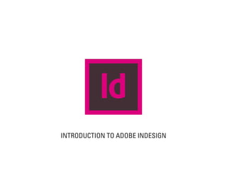 INTRODUCTION TO ADOBE INDESIGN
 