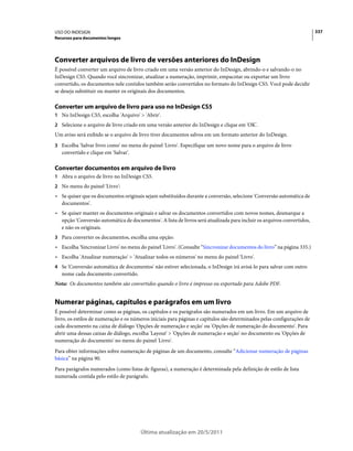 USO DO INDESIGN                                                                                                         337
Recursos para documentos longos




Converter arquivos de livro de versões anteriores do InDesign
É possível converter um arquivo de livro criado em uma versão anterior do InDesign, abrindo-o e salvando-o no
InDesign CS5. Quando você sincronizar, atualizar a numer