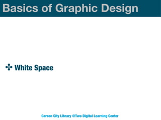 Basics of Graphic Design

✤ White Space

Carson City Library @Two Digital Learning Center

 