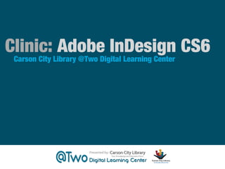 Clinic: Adobe InDesign CS6
Carson City Library @Two Digital Learning Center

 