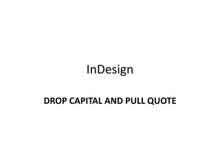 InDesign
DROP CAPITAL AND PULL QUOTE
 
