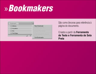 » Bookmakers
               São como âncoras para referência à
               página do documento.

               Criados a partir da Ferramenta
               de Texto e Ferramenta de Seta
               Preta
 