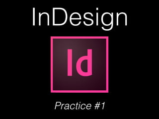 InDesign
Practice #1
 