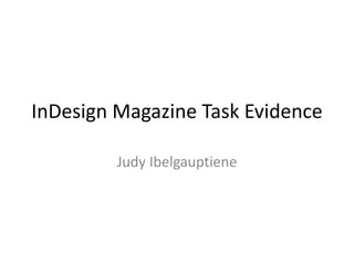 InDesign Magazine Task Evidence
Judy Ibelgauptiene
 