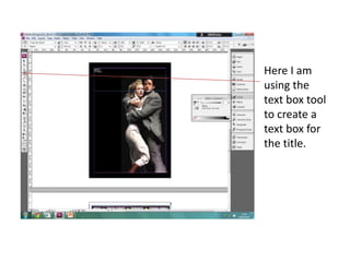 Here I am
using the
text box tool
to create a
text box for
the title.
 