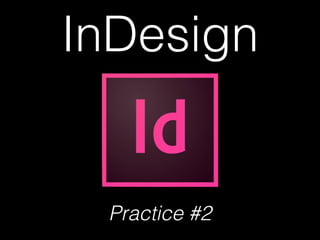 InDesign
Practice #2
 