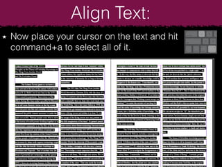 Now place your cursor on the text and hit
command+a to select all of it.
Align Text:
 
