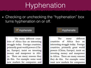 Checking or unchecking the “hyphenation” box
turns hyphenation on or off.
Hyphenation
 