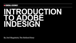 INTRODUCTION
TO ADOBE
INDESIGN
By Joel Magalnick, The Refined Story
 