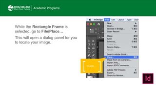 PLACE…
While the Rectangle Frame is
selected, go to File/Place…
This will open a dialog panel for you
to locate your image.
 