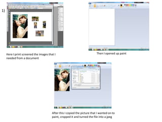 1)

Here I print screened the images that I
needed from a document

Then I opened up paint

After this I copied the picture that I wanted on to
paint, cropped it and turned the file into a jpeg

 