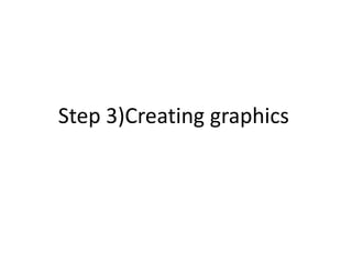 Step 3)Creating graphics

 