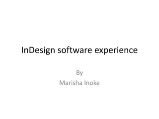 InDesign software experience
By
Marisha Inoke

 