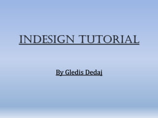InDesign Tutorial


     By Gledis Dedaj
 