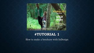 #TUTORIAL 1
How to make a brochure with InDesign
 