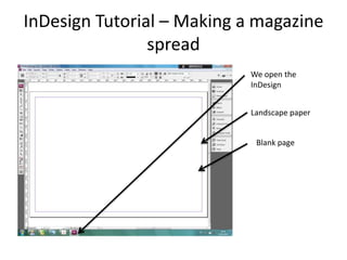 InDesign Tutorial – Making a magazine
                spread
                            We open the
                            InDesign


                            Landscape paper


                             Blank page
 