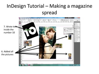 InDesign Tutorial – Making a magazine
                     spread

  7. Wrote text
  inside the
  number 10




6. Added all
the pictures
 