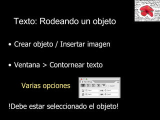Texto: Rodeando un objeto Crear objeto / Insertar imagen Ventana > Contornear texto Varias opciones !Debe estar seleccionado el objeto!