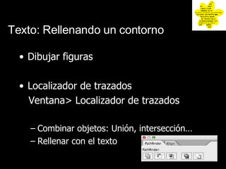Texto: Rellenando un contorno Dibujar figuras Localizador de trazados Ventana> Localizador de trazados Combinar objetos: Uni ón, intersección… Rellenar con el texto