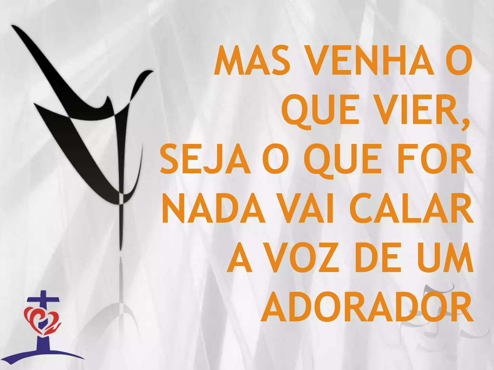 MAS VENHA O QUE VIER,SEJA O QUE FORNADA VAI CALAR A VOZ DE UM ADORADOR