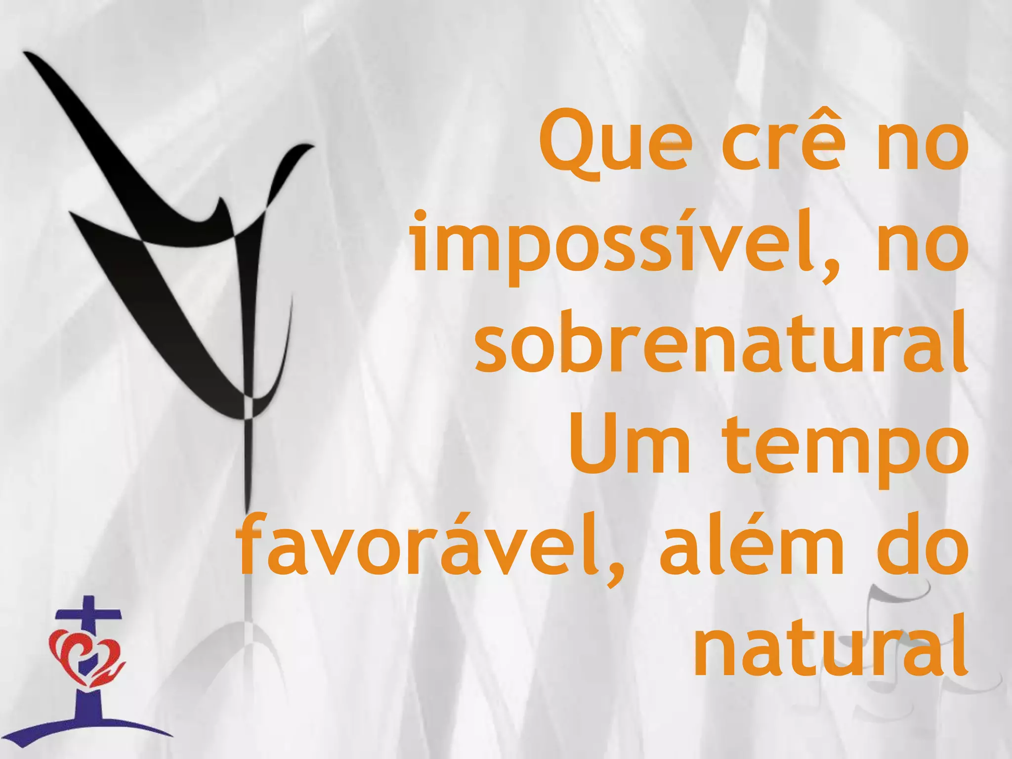 Que crê no impossível, no sobrenaturalUm tempo favorável, além do natural