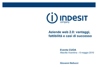 Aziende web 2.0: vantaggi,
fattibilità e casi di successo



       Evento CUOA
       Altavilla Vicentina – 6 maggio 2010



       Giovanni Bellucci
 