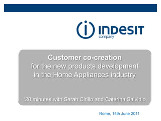 2,2 Customer co-creation  for the new products development  in the Home Appliances industry  20 minutes with Sarah Cirillo and Caterina Salvidio Rome, 14th June 2011 