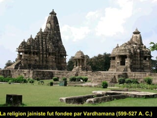 La religion jainiste fut fondee par Vardhamana (599-527 A. C.)

 