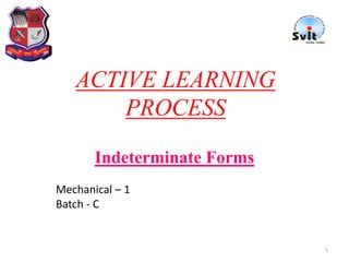 ACTIVE LEARNING
PROCESS
Indeterminate Forms
Mechanical – 1
Batch - C
1
 