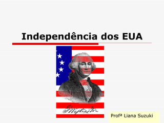 Independência dos EUA Profª Liana Suzuki 