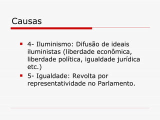Causas 4- Iluminismo: Difusão de ideais iluministas (liberdade econômica, liberdade política, igualdade jurídica etc.)  5- Igualdade: Revolta por representatividade no Parlamento. 