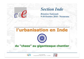 Section Inde
              Réunion Nationale
              9-10 Octobre 2010 - Neemrana




          Loic Lecomte
Groupe SCE India Pvt. Ltd. – © 2010
 