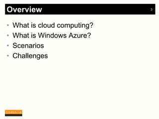 Overview                       3




•   What is cloud computing?
•   What is Windows Azure?
•   Scenarios
•   Challenges
 