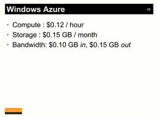Windows Azure                            48




• Compute : $0.12 / hour
• Storage : $0.15 GB / month
• Bandwidth: $0.10 GB in, $0.15 GB out
 