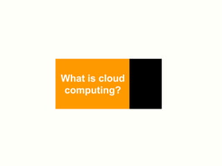 What is cloud
computing?
 