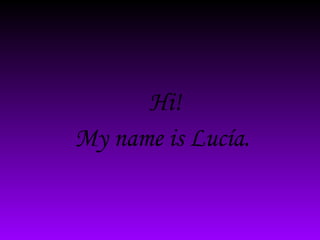Hi! My name is Lucía.  