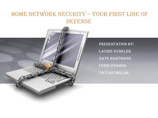 Home Network Security – Your First Line of Defense   Presentation BY:  Laurie Kunkler Nate Hartmann Ferid ZNaIdia Taylan malak 