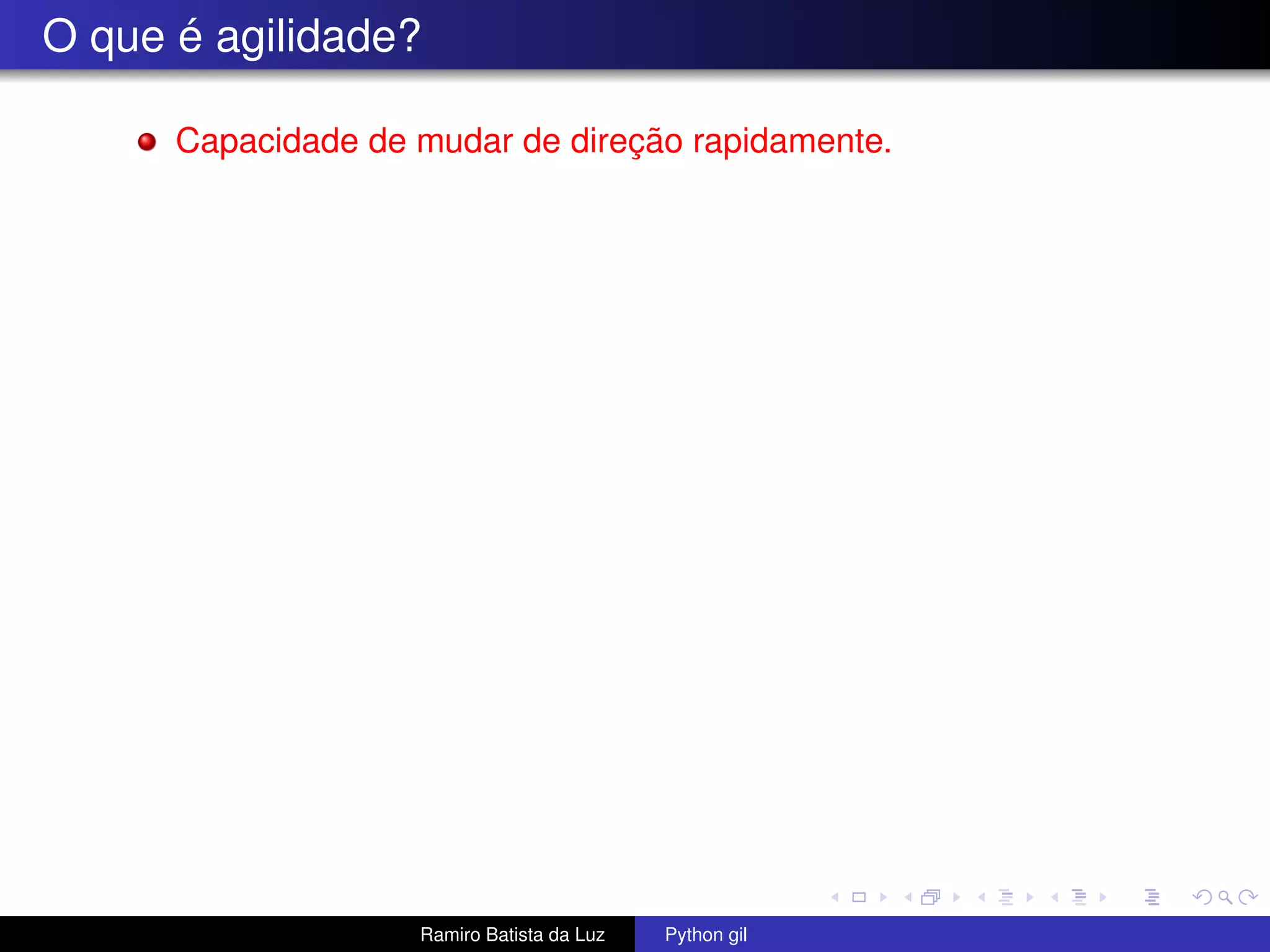 O que é agilidade? Capacidade de mudar de direção rapidamente. Ramiro Batista da Luz Python gil 