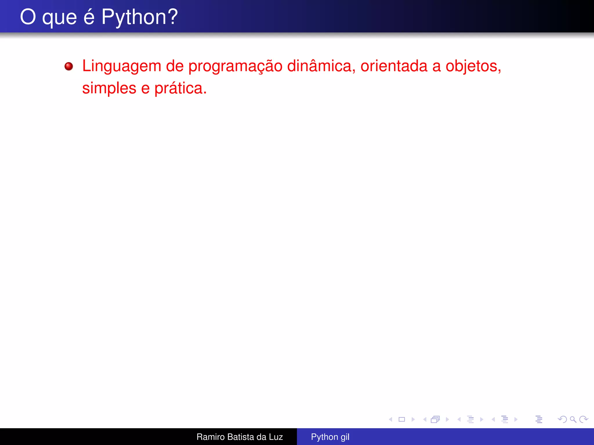 O que é Python? Linguagem de programação dinâmica, orientada a objetos, simples e prática. Ramiro Batista da Luz Python gil 